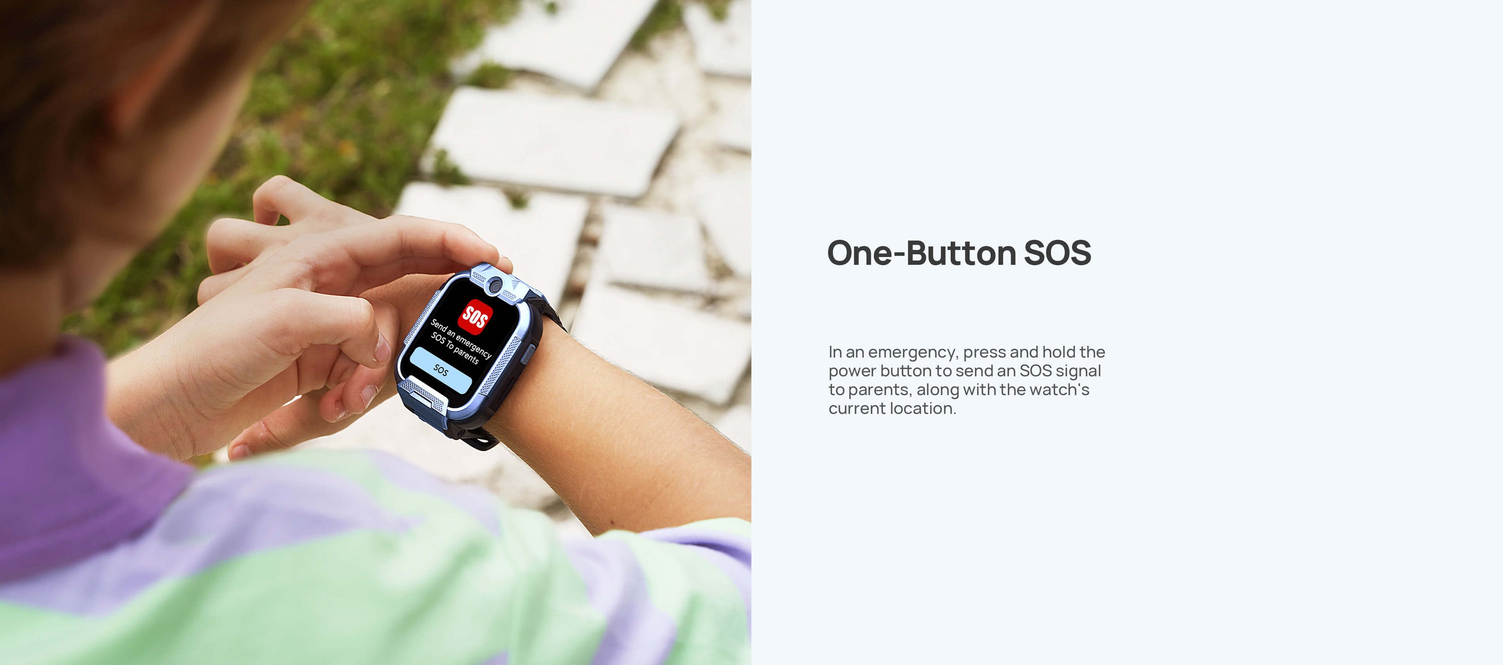 One-Button SOS
In an emergency, press and hold the power button to send an SOS signal to parents, along with the watch's current location.